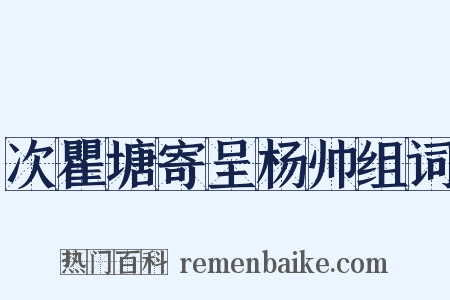 次瞿塘寄呈杨帅组词是什么意思的图片